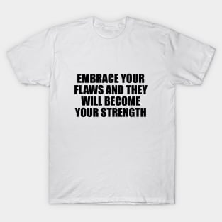 Embrace your flaws and they will become your strength T-Shirt